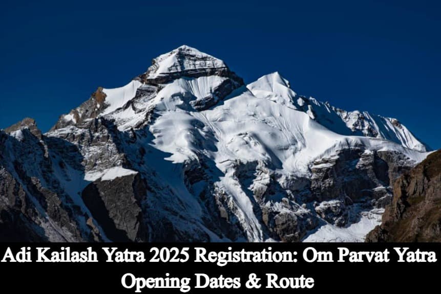 Adi Kailash Yatra 2025 Registration: Om Parvat Yatra Opening Dates & Route