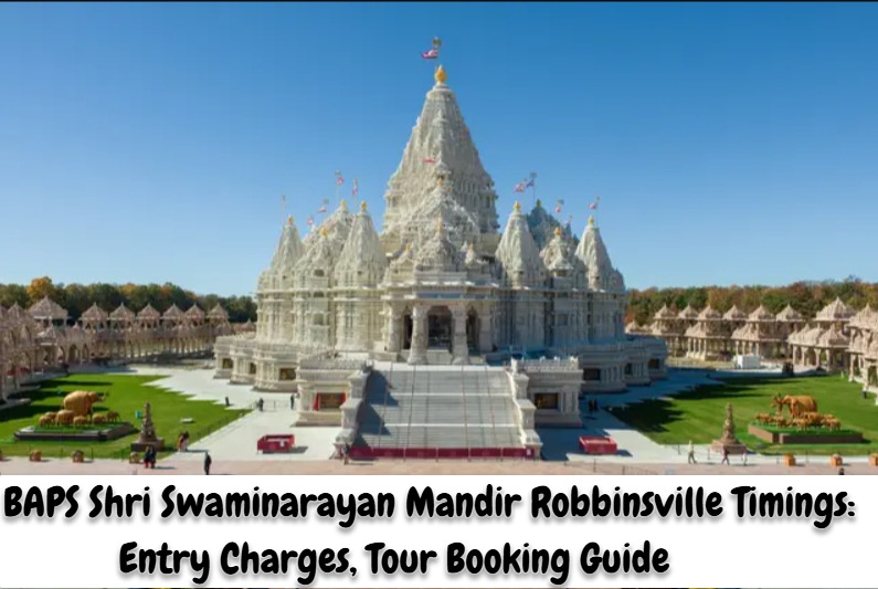 BAPS Shri Swaminarayan Mandir Robbinsville Timings - Entry Charges, Tour Booking Guide